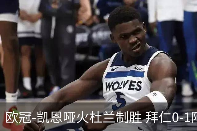 欧冠-凯恩哑火杜兰制胜 拜仁0-1阿斯顿维拉